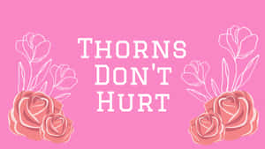 Pink_ Roses_ Thorns_ Dont_ Hurt_ Graphic Wallpaper
