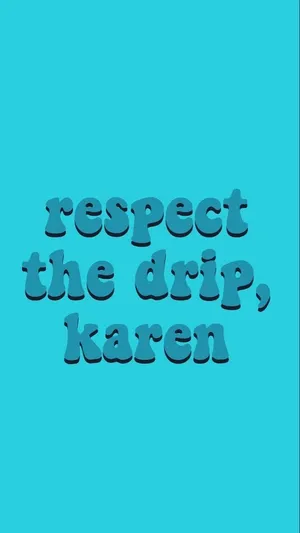 Respect The Drip, Karen Wallpaper