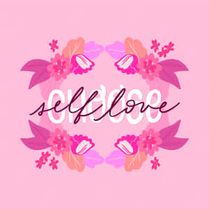 Self Love_ Floral_ Aesthetic_ Pink_ Background Wallpaper