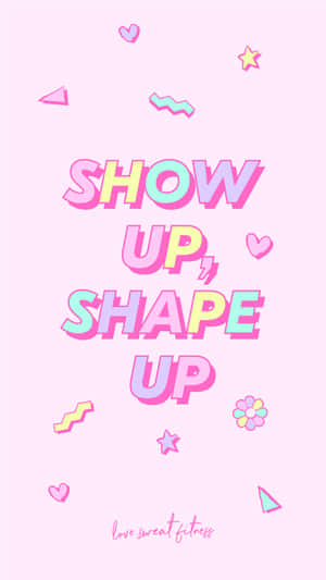 Show Up Shape Up Wallpaper