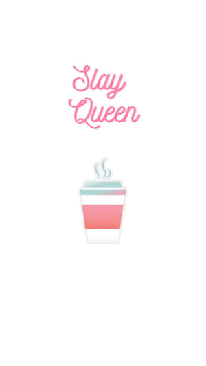 Slay Queen Coffee Cup Artwork Wallpaper