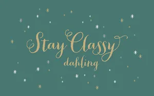 Stay Classy Darling Inspirational Desktop Wallpaper