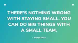 Staying Small Big Impact Quote Jason Fried Wallpaper
