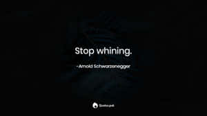 Stop Whining Quote Arnold Schwarzenegger Wallpaper