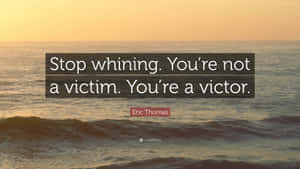 Stop Whining Victor Not Victim Quote Wallpaper