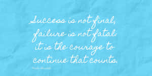 Success Is Not Final Failure Is Not Fatal It Is The Courage To Continue That Wallpaper