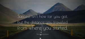 Success Isn't How You Got To The Distance You Traveled From Where You Started Wallpaper