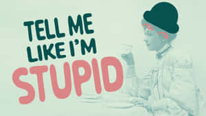 Tell Me Like Im Stupid Wallpaper