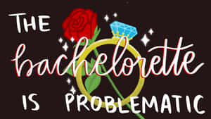 The Bachelorette Is Problematic Graphic Wallpaper