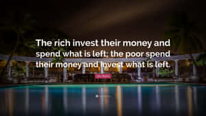 The Rich Invest Their Money And Spend What They Left The Pool Spend Their Money And Trust What They Wallpaper