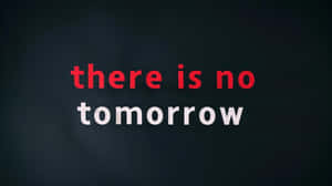 There Is No Tomorrow Phrase Wallpaper