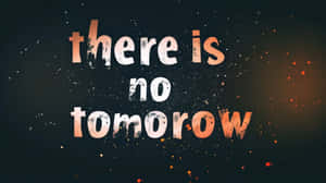 There Is No Tomorrow Quote Wallpaper