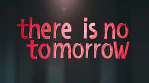 There Is No Tomorrow Text Wallpaper