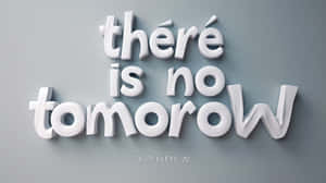 There Is No Tomorrow3 D Text Art Wallpaper