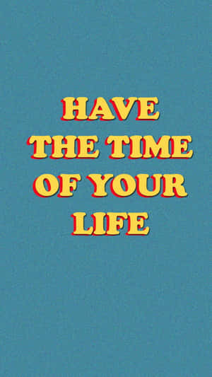 Time Of Your Life_ Positive Quote Aesthetic.jpg Wallpaper