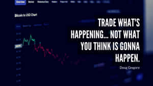 Trade What's Happening Not What You Think Is Going To Happen Wallpaper