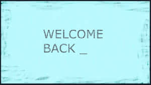 Welcome Back Signage Wallpaper