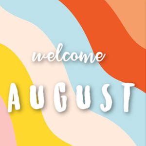 Welcome To The Bright Side Of August Wallpaper