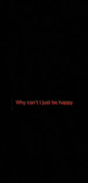 Why Can't I Just Be Happy Wallpaper