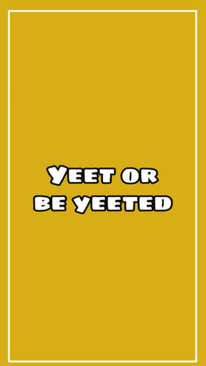 Yet Or Be Yeeted Wallpaper